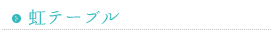 虹テーブル